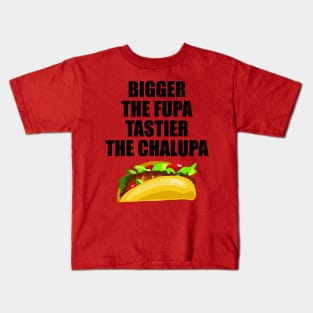 Bigger The Fupa Tastier The Chalupa Kids T-Shirt